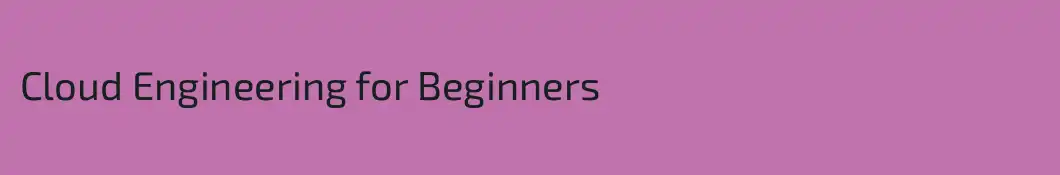 Cloud Engineering for Beginners
